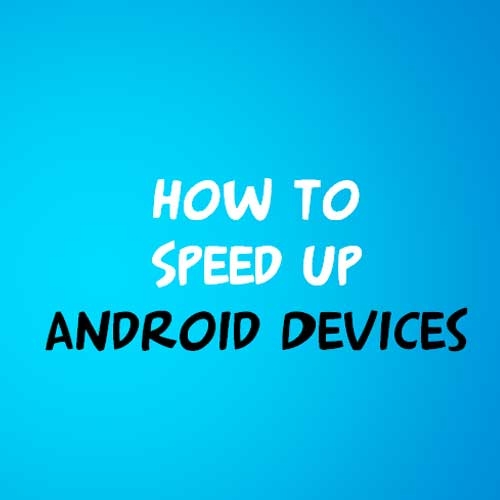 Ways to Speed up your Android Smartphone
